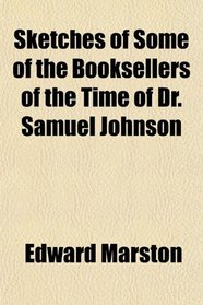 Sketches of Some of the Booksellers of the Time of Dr. Samuel Johnson