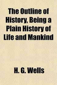 The Outline of History, Being a Plain History of Life and Mankind