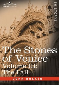 The Stones of Venice,Volume III - The Fall