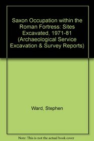 Saxon Occupation within the Roman Fortress: Sites Excavated, 1971-81 (Archaeological Service Excavation & Survey Reports)