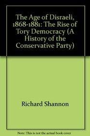 The Age of Disraeli, 1868-1881: The Rise of Tory Democracy (A History of the Conservative Party Series)