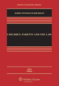 Children, Parents and the Law: Public and Private Authority in the Home, Schools, and Juvenile Courts, Third Edition (Aspen Casebook Series)