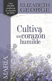 Maria, Cultiva Un Corazon Humilde (Spanish Edition)