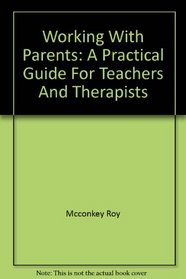 Working with parents: A practical guide for teachers and therapists