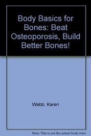 Body Basics for Bones: Beat Osteoprosis, Build Better Bones!