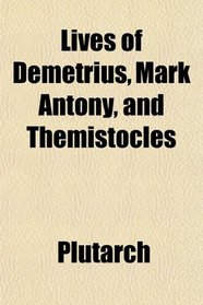 Lives of Demetrius, Mark Antony, and Themistocles