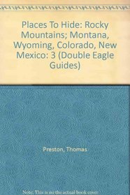Places To Hide: Rocky Mountains; Montana, Wyoming, Colorado, New Mexico (Double Eagle Guides)