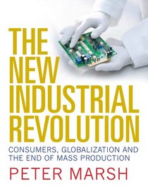 The New Industrial Revolution: Consumers, Globalization and the End of Mass Production