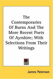 The Contemporaries Of Burns And The More Recent Poets Of Ayrshire; With Selections From Their Writings