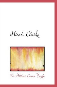 Micah Clarke: His Statement as made to his three grandchildren J