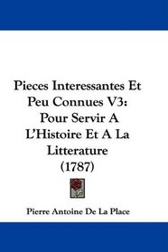 Pieces Interessantes Et Peu Connues V3: Pour Servir A L'Histoire Et A La Litterature (1787) (French Edition)