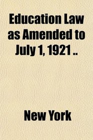 Education Law as Amended to July 1, 1921 ..