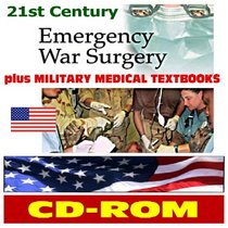 21st Century Emergency War Surgery and the Essential Collection of Military Medical Textbooks - Army Textbooks and Manuals (CD-ROM)