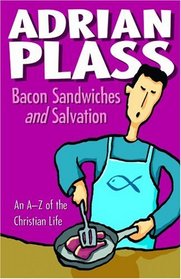 BACON SANDWICHES AND SALVATION: AN A-Z OF THE CHRISTIAN LIFE