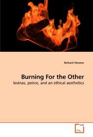 Burning For the Other: levinas, peirce, and an ethical aesthetics