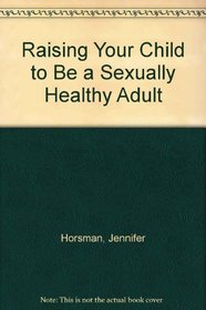 Raising Your Child to Be a Sexually Healthy Adult