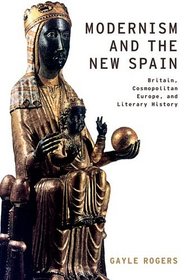 Modernism and the New Spain: Britain, Cosmopolitan Europe, and Literary History (Modernist Literature and Culture)
