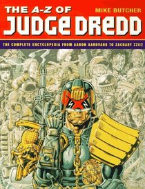 The A-Z of Judge Dredd: The Complete Encyclopedia from Aaron Aardvark to Zachary Zziiz