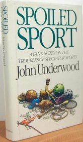 Spoiled Sport: A Fan's Notes on the Troubles of Spectator Sports