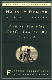 And If You Play Golf, You're My Friend: Furthur Reflections of a Grown Caddie
