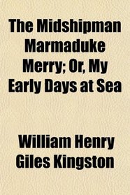 The Midshipman Marmaduke Merry; Or, My Early Days at Sea