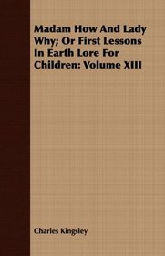Madam How And Lady Why; Or First Lessons In Earth Lore For Children: Volume XIII