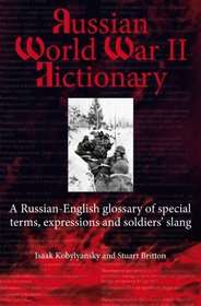 RUSSIAN WORLD WAR II DICTIONARY: A Russian-English Glossary of Special Terms, Expressions, and Soldiers' Slang