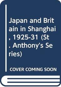 Japan and Britain in Shanghai,1925-31 (St. Antony's)