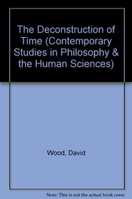 The Deconstruction of Time (Contemporary Studies in Philosophy & the Human Sciences)