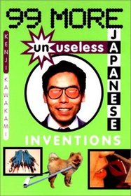 99 More Unuseless Japanese Inventions: The Art of Chindogu