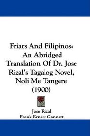 Friars And Filipinos: An Abridged Translation Of Dr. Jose Rizal's Tagalog Novel, Noli Me Tangere (1900)