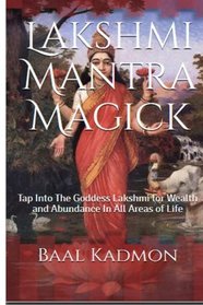Lakshmi Mantra Magick: Tap Into The Goddess Lakshmi for Wealth and Abundance In (Volume 7)