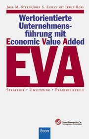 Wertorientierte Unternehmensfhrung mit E(conomic) V(alue) A(dded) ( EVA). Strategie, Umsetzung, Praxisbeispiele.