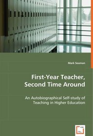 First-Year Teacher, Second Time Around: An Autobiographical Self-study of Teaching in Higher Education