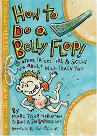 How to Do a Belly Flop!: & Other Tricks, Tips, & Skills No Adult Will Teach You