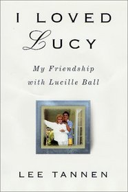 I Loved Lucy: My Friendship With Lucille Ball