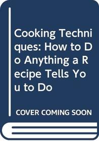 Cooking Techniques: How to Do Anything a Recipe Tells You to Do