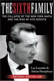 The Sixth Family: The Collapse of the New York Mafia and the Rise of Vito Rizzuto