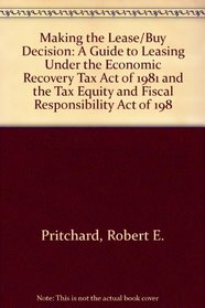 Making the Lease/Buy Decision: A Guide to Leasing Under the Economic Recovery Tax Act of 1981 and the Tax Equity and Fiscal Responsibility Act of 198