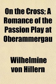On the Cross; A Romance of the Passion Play at Oberammergau