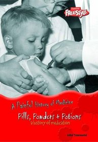 Pills, Powders and Potions: A History of Medication (Raintree Freestyle: A Painful History of Medicine)