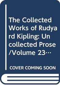 The Collected Works of Rudyard Kipling: Uncollected Prose/Volume 23 of a 28 Volume Set Isbn 0404037402