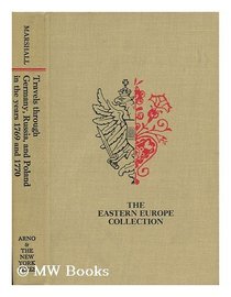 Travels Through Germany, Russia, And Poland, In   The Years 1769 And 1770 (The Eastern Europe collection)