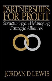 Partnerships for Profit : Structuring and Managing Strategic Alliances