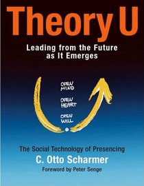 Theory U: Leading from the Future as It Emerges