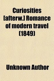 Curiosities [afterw.] Romance of modern travel (1849)