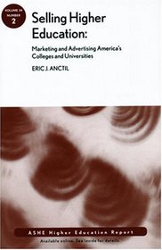Selling Higher Education: Marketing and Advertising America's Colleges and Universities: ASHE Higher Education Report (J-B ASHE Higher Education Report Series (AEHE))
