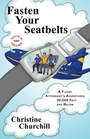 Fasten Your Seatbelts: A Flight Attendant's Adventures 36,000 Feet and Below