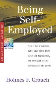Being Self-Employed : How to Run a Business Out of Your Home, Claim Travel and Depreciation, and Earn a Good Income Well into Your 70s or 80s (Series 100: Individuals  Families)
