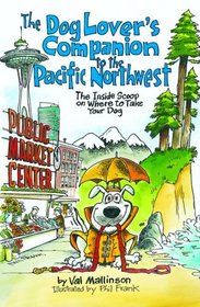The Dog Lover's Companion to the Pacific Northwest: The Inside Scoop on Where to Take Your Dog